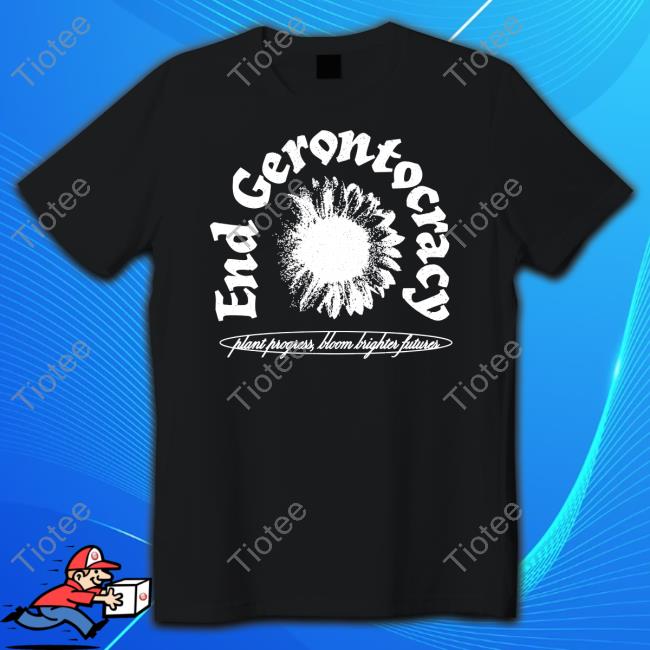 End Gerontocracy Plant Progress, Bloom Brighter Futurer Tee Shirt