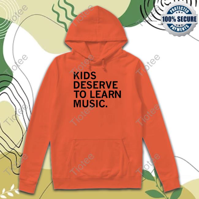 Raygun Store Kids Deserve To Learn Music New Shirt Kids Deserve To Learn Music Hooded Sweatshirt