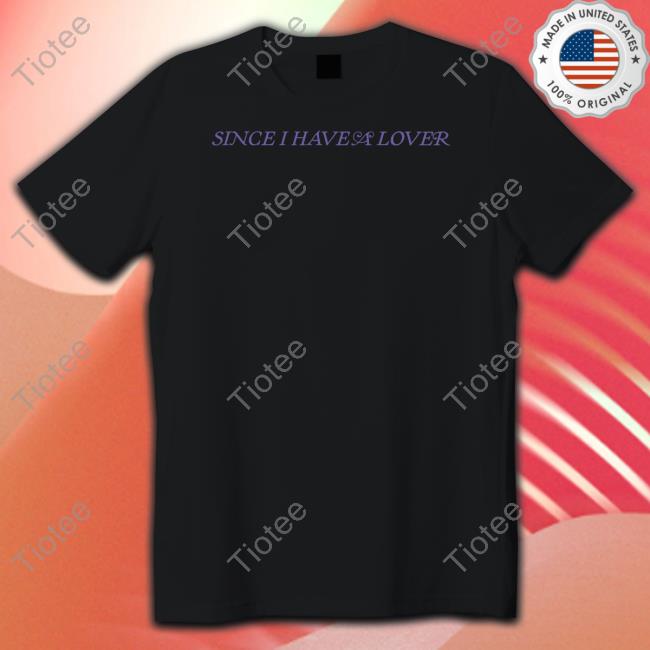 6Lackmarket Since I Have A Lover No More Lonely Nights Funny T Shirt