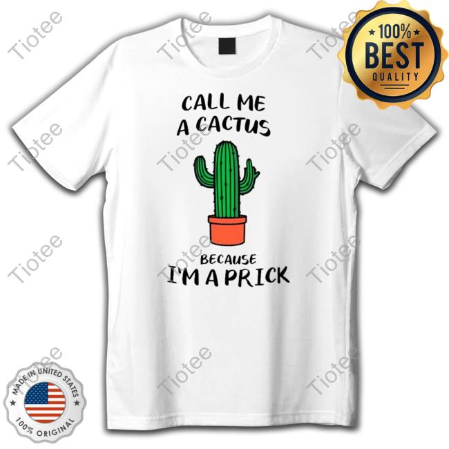 Official Call me a cactus because I’m a prick T Shirt