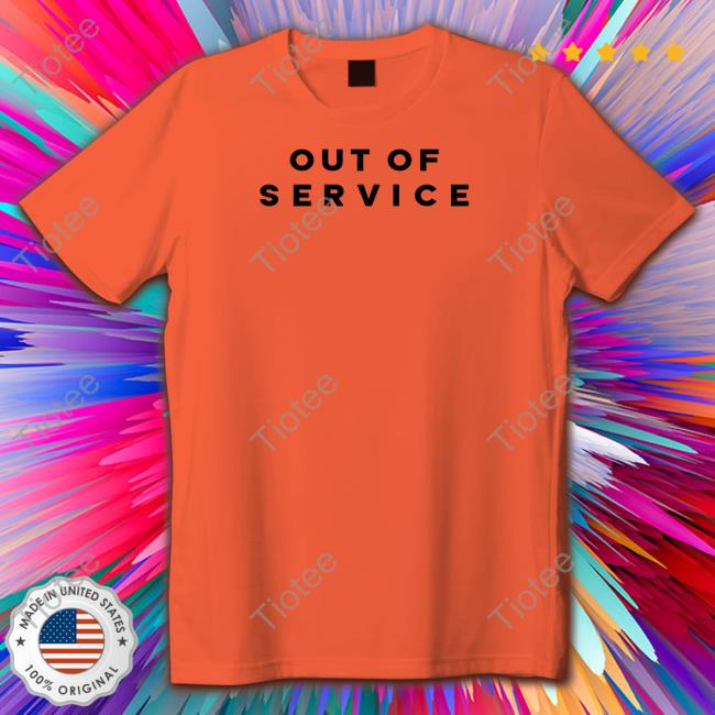 Out Of Service T Shirts