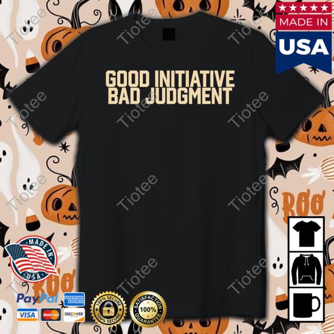 Veteran's Day Good Initiative Bad Judgment Shirt Barstool Sport Store