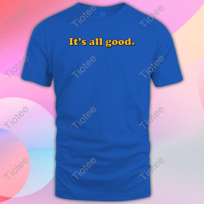 Official It's All Good Shirt Official It's All Good Shirts