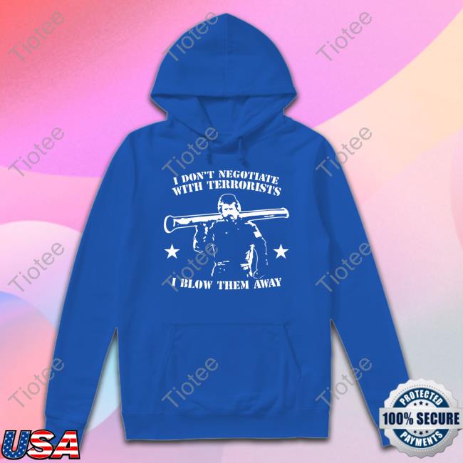 Razorfist I Don't Negotiate With Terrorists I Blow Them Away Hoodie
