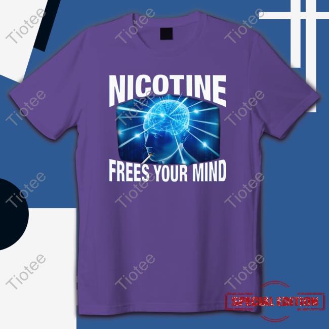 Nicotine Frees Your Mind Shirt