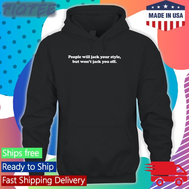 People Will Jack Your Style But Won't Jack You Off Hooded Sweatshirt