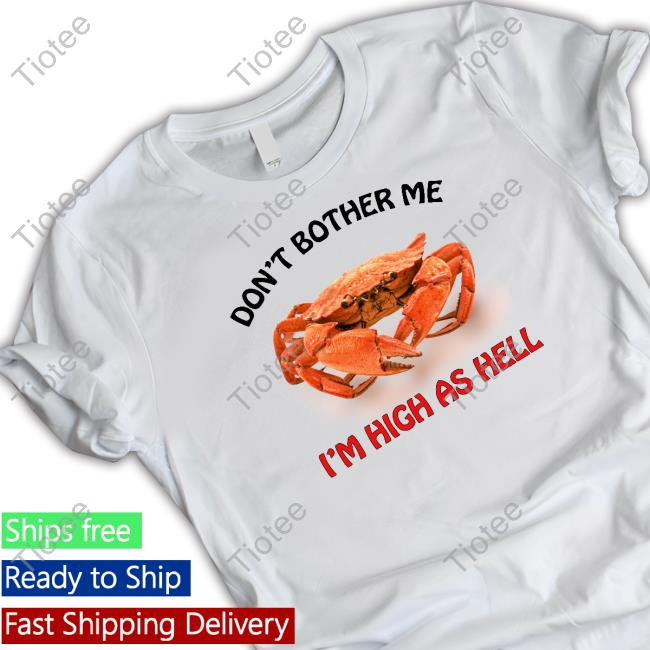 Shirts That Go Hard Don't Bother Me I'm High As Hell Shirt