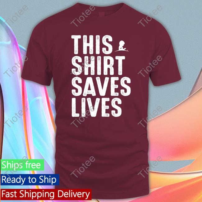 This Shirt Saves Lives Hoodie Shirt This Shirt Saves Lives Shirts