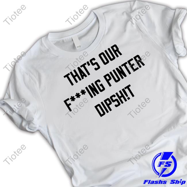 Official That's Our Fucking Punter Dipshit Shirt