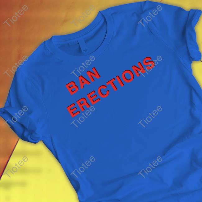 Shirtsthtgohard Ban Erections Tee