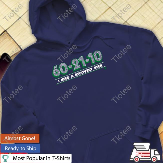60-21-10 I Need A Recovery Beer Tee Breakingt Merch 60-21-10 I Need A Recovery Beer Long Sleeve