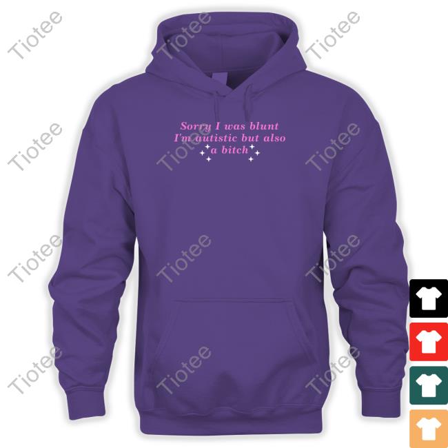 Troublesomeheart Sorry I Was Blunt I'm Autistic But Also A Bitch T Shirt