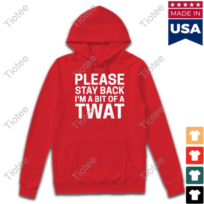 Dysonlife4real Please Stay Back I'm A Bit Of A Twat Shirt Hoodie Sweatshirt