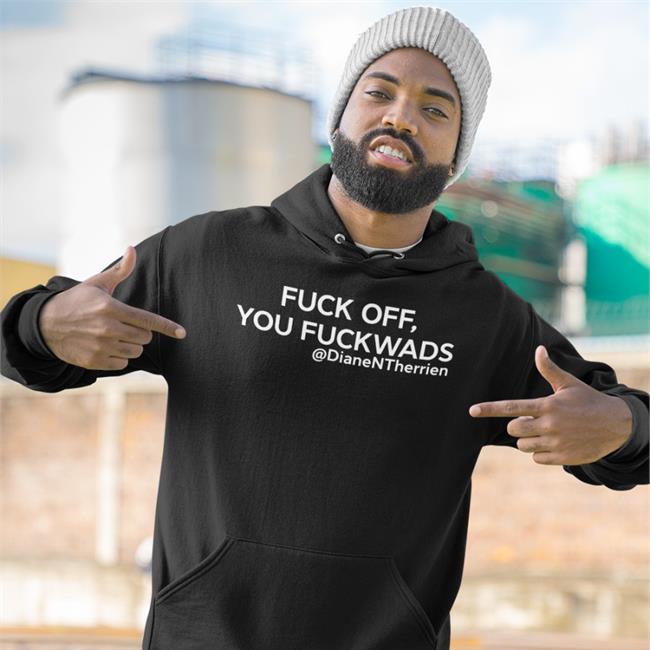 Fuck Off You Fuckwads DianeNTherrien Shirt