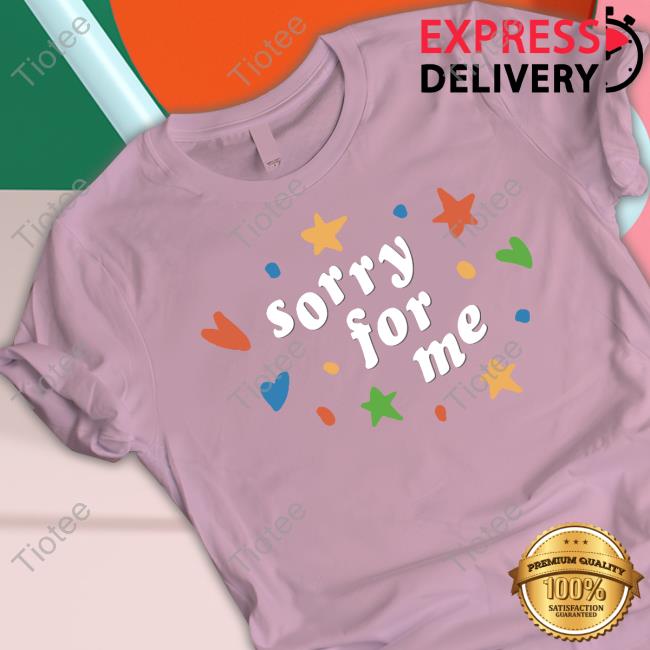 Sorry For Me Shirt