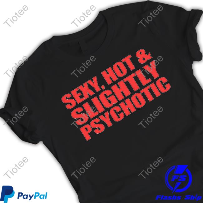 Sexy, Hot & Slightly Psychotic 2024 Shirt