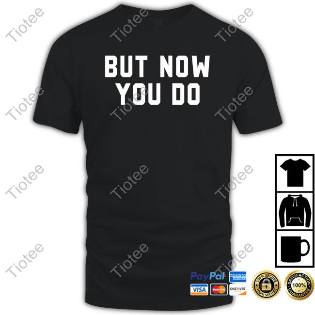 Official But Now You Do T-Shirt