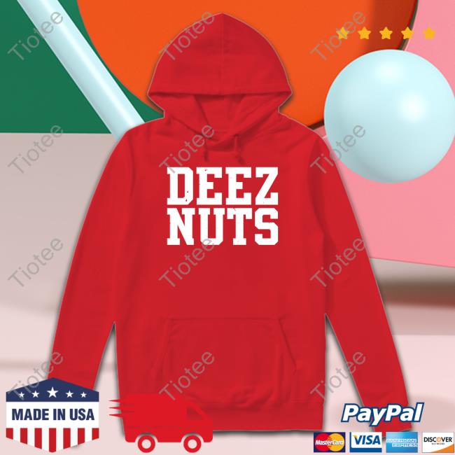 Deez Nuts Shirt Shirts That Go Hard Deez Nuts Hoodie Shirts That Go Hard