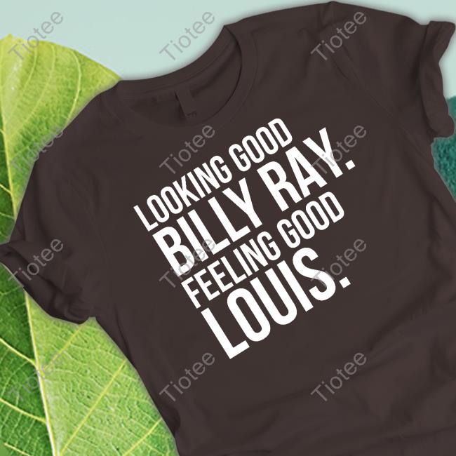Official Looking Good Billy Ray Feeling Good Louis T-Shirt