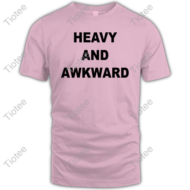 Heavy And Awkward Shirt Julicorn Chicksrule