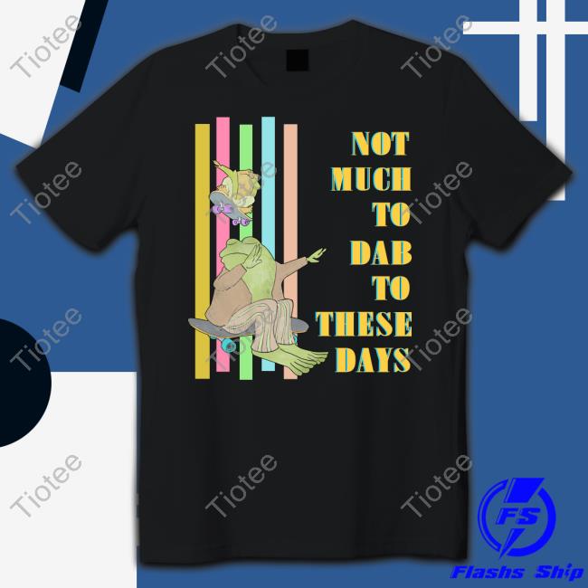 Not Much To Dab To These Days Tee Shirt