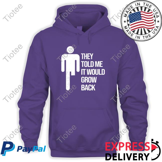 Official They Told Me It Would Grow Back Shirt They Told Me It Would Grow Back Tee Shirt