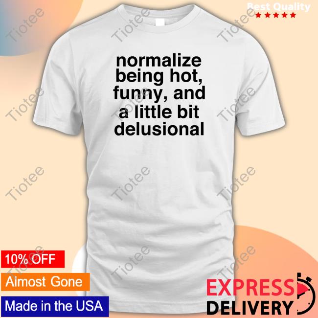 Deb Smikle Merch Normalize Being Hot Funny And A Little Bit Delusional White Tee Shirt