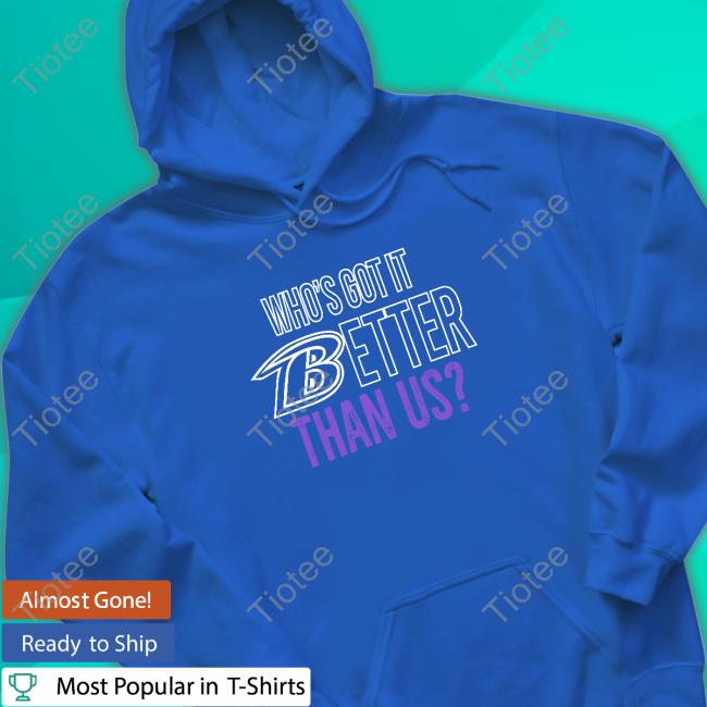Official Baltimore Ravens Who's Got It Better Than Us Shirts