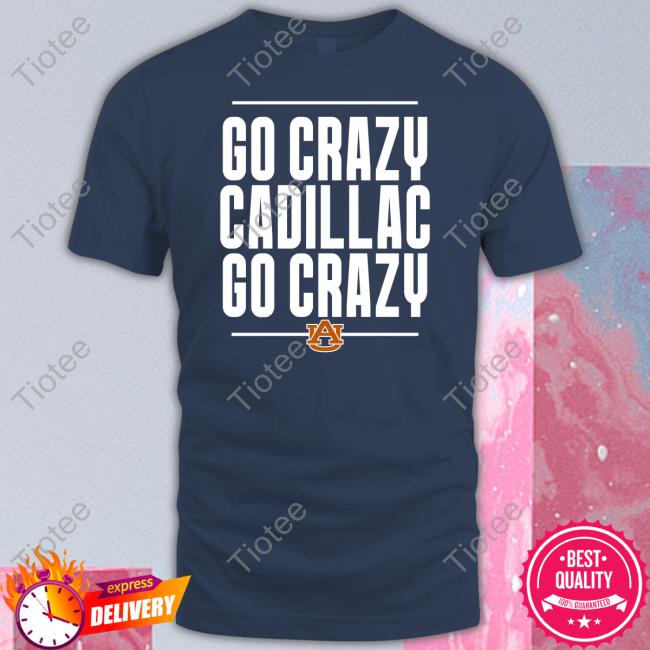 Go Crazy Cadillac Go Crazy T-Shirt Auburn
