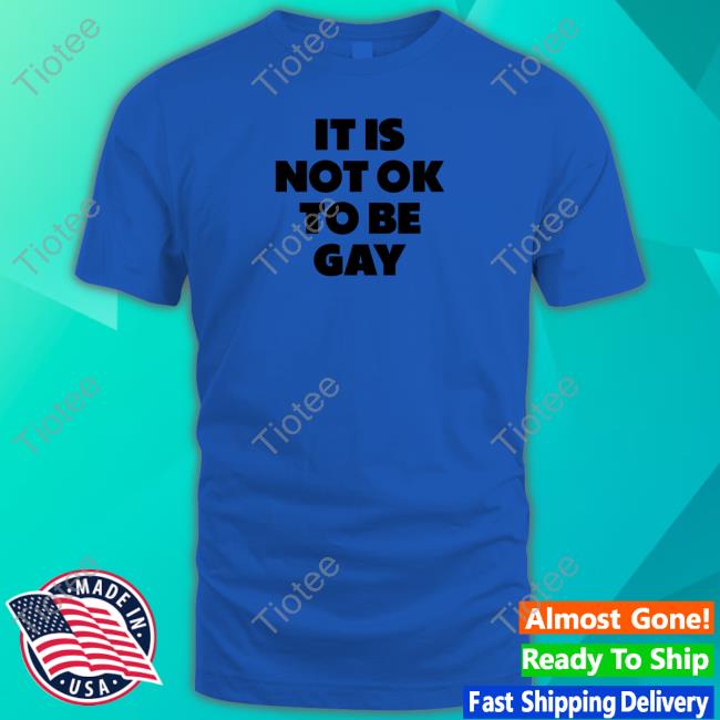It Is Not Ok To Be Gay Tee Shirt