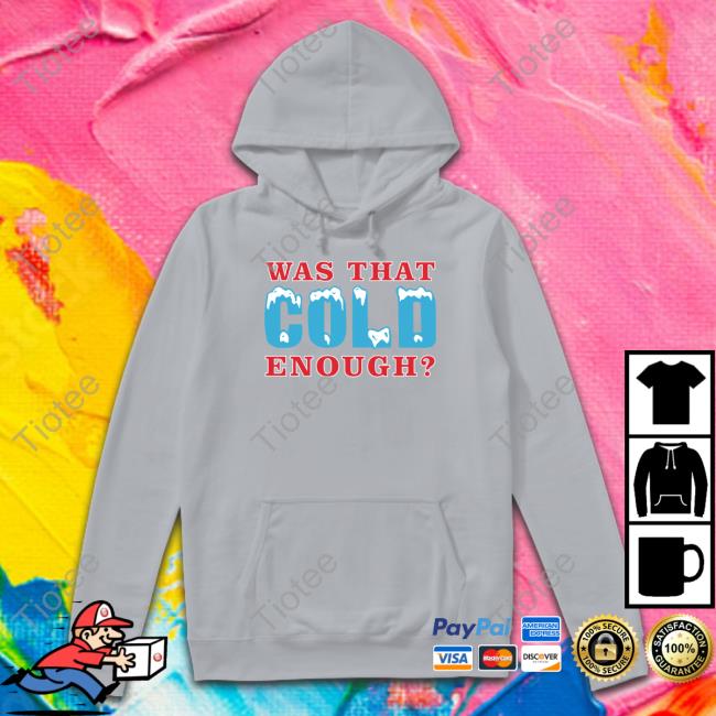 Was That Cold Enough Hooded Sweatshirt