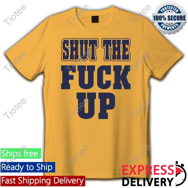 Mkgoblue Shut The Fuck Up Shirt