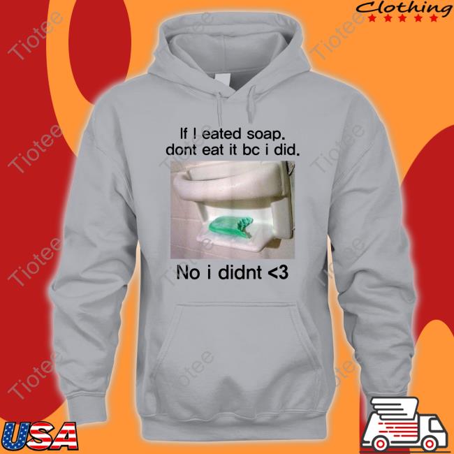 Teenhearts Merch If I Eated Soap Dont Eat It Bc I Did No I Didnt Long Sleeve