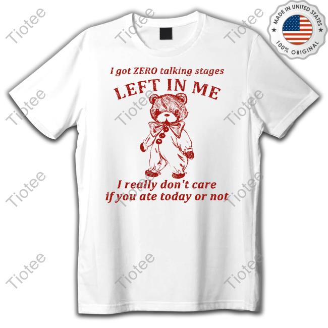 Cherrykitten I Got Zero Talking Stages Left In Me I Really Don't Care If You Ate Today Or Not T-Shirt