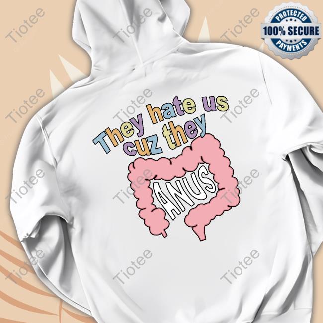 They Hate Us Cuz They Anus Shirts