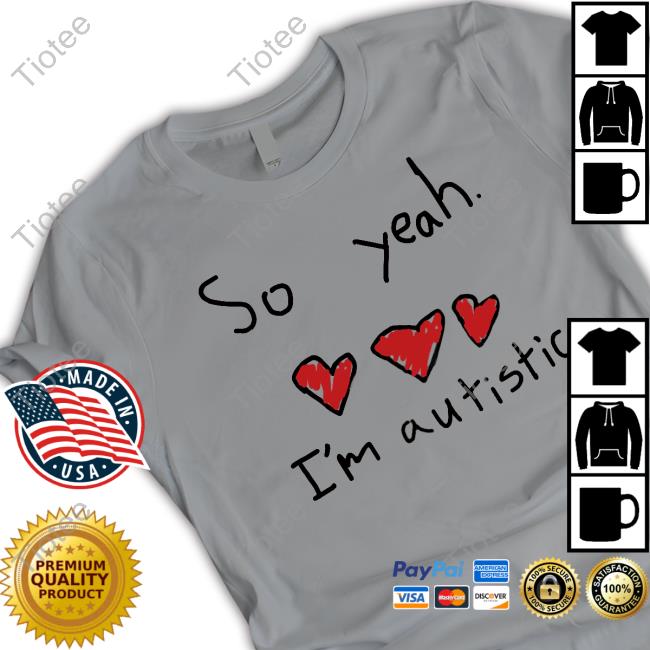 Official So Yeah I'm Autistic New Shirt