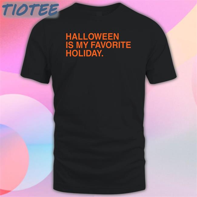 Halloween Is My Favorite Holiday New Shirt Obvious Shirts