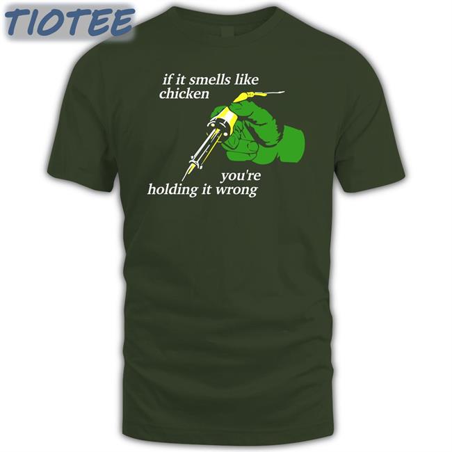 If It Smells Like Chicken You're Holding It Wrong T-Shirt