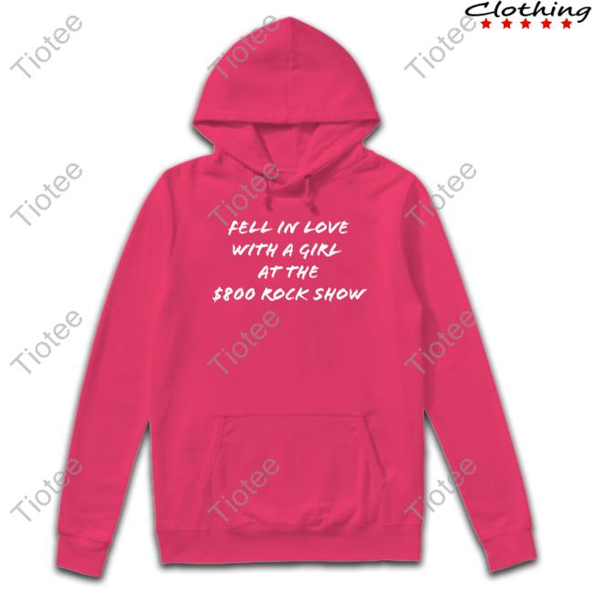 Fell In Love With A Girl At The $800 Rock Show Tee Fell In Love With A Girl At The $800 Rock Show Tee Shirt