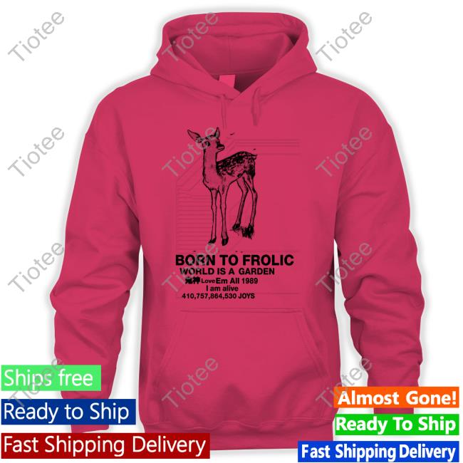 Born To Frolic World Is A Garden Love Em All 1989 I Am Alive Joys Hoodie