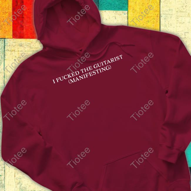 I Fucked The Guitarist Manifesting Shirts Dramaforbreakfast Store