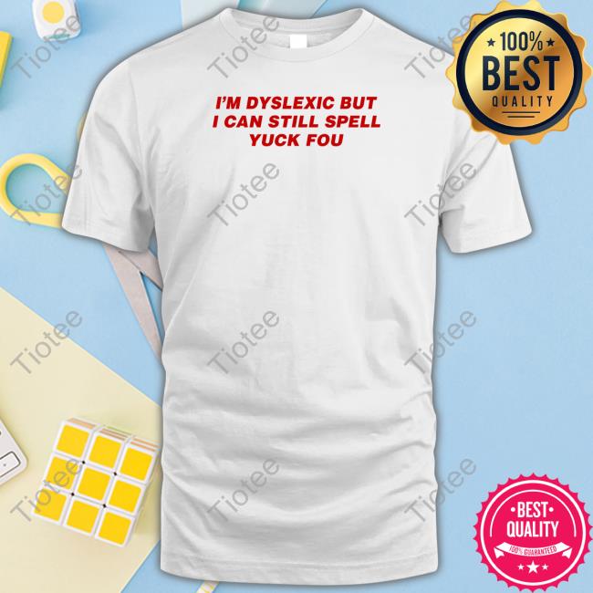 I'm Dyslexic But I Can Still Spell Yuck Fou New Shirt