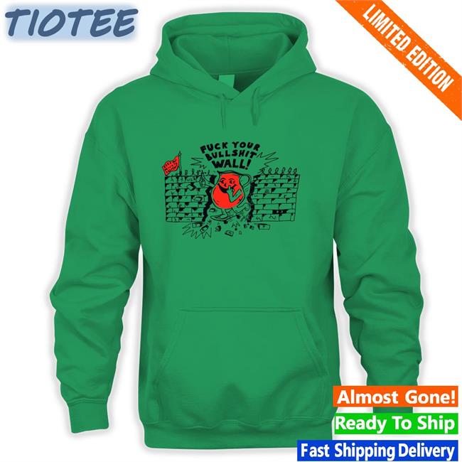 Shirts That Go Hard Fuck Your Bull Shit Wall Hoodie