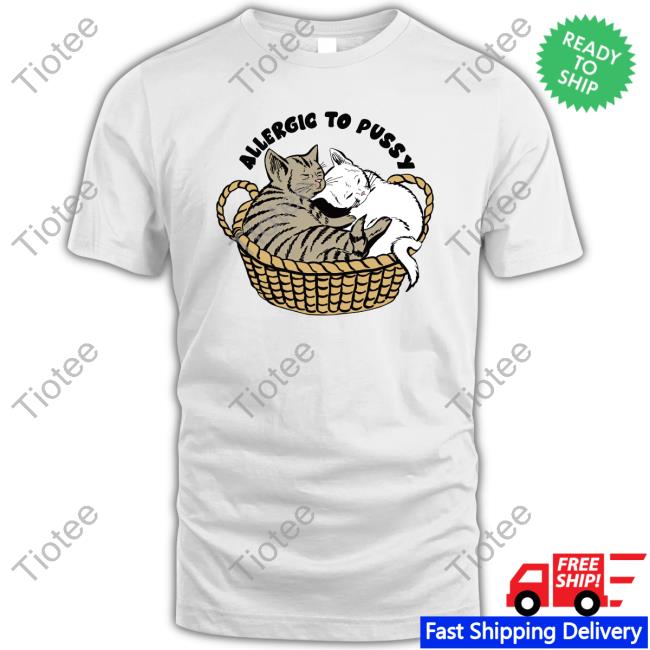 Allergic To Pussy New Shirt
