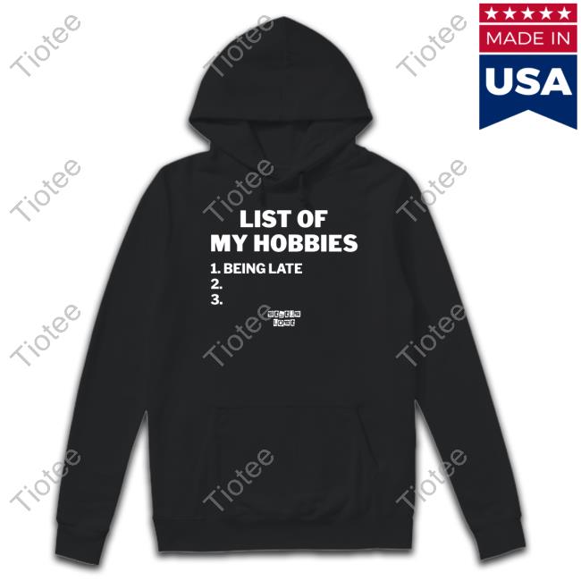 List Of My Hobbies Being Late Limited Shirt