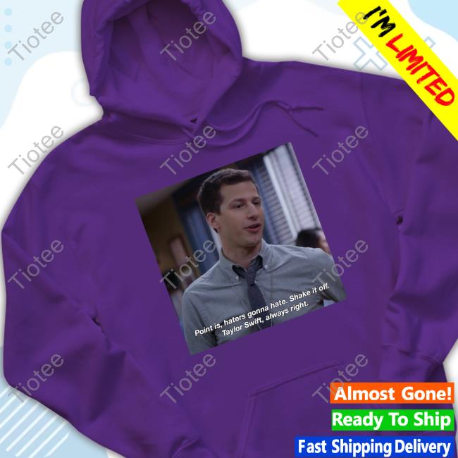 Jake Peralta Point Is Haters Gonna Hate Shake It Off Taylor Swift Always Right Shirt