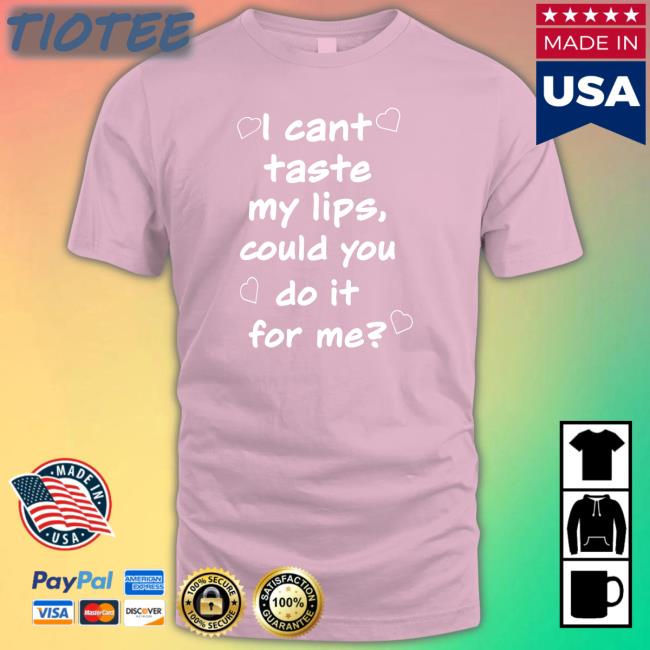 I Cant Taste My Lips Could You Do It For Me Hoodie