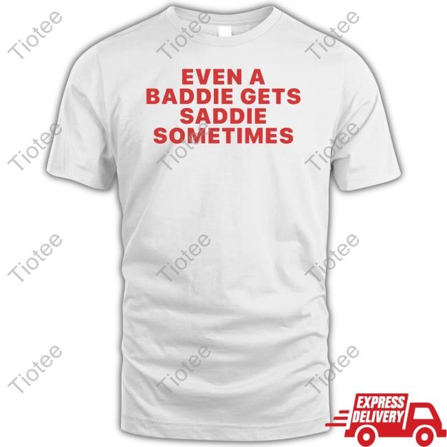 Joe Jonas Even A Baddie Gets Saddie Sometimes T-Shirts