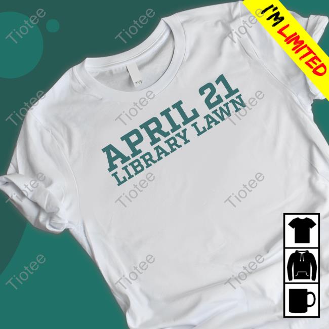 April 21 Library Lawn T Shirts
