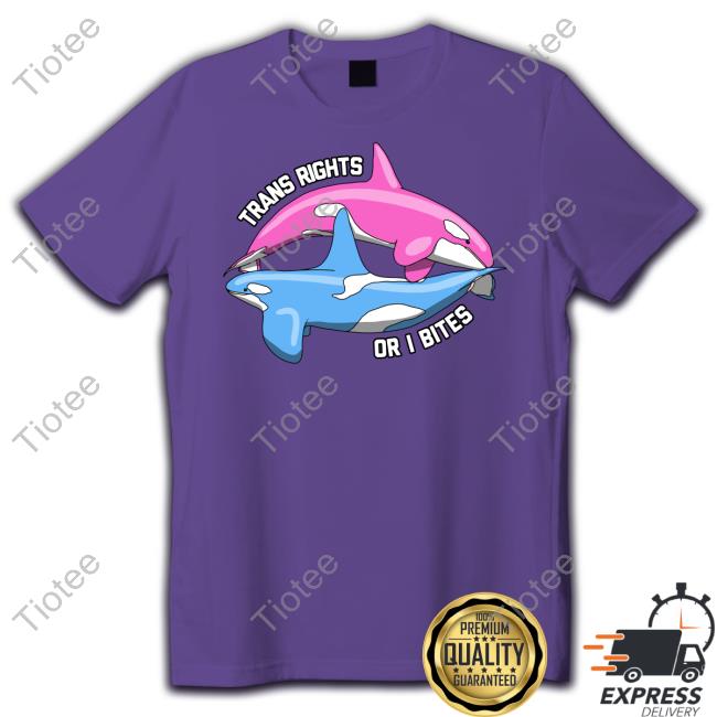 Official Trans Rights Or I Bites Orcas Shirts